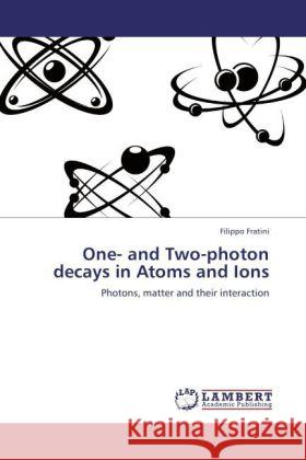 One- and Two-photon decays in Atoms and Ions : Photons, matter and their interaction Fratini, Filippo 9783846558928 LAP Lambert Academic Publishing - książka