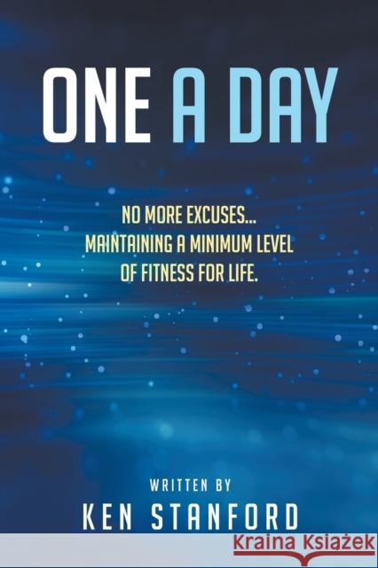 One A Day: No More Excuses... Maintaining A Minimum Level of Fitness For Life. Stanford, Ken 9781646203130 Writers Republic LLC - książka