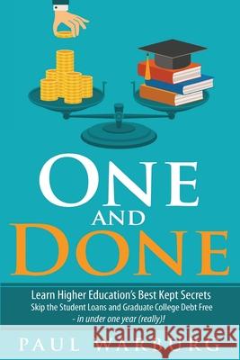 One and Done: Learn Higher Education's Best Kept Secrets, Skip the Student Loans, and Graduate College Debt Free - in under one year Warburg, Paul 9781517018733 Createspace Independent Publishing Platform - książka