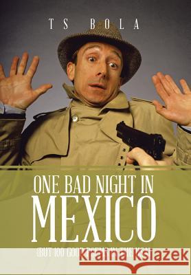 One Bad Night in Mexico: (But 100 Good Poems in the USA) Bola, Ts 9781499068399 Xlibris Corporation - książka