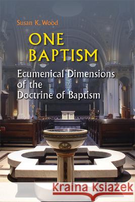 One Baptism: Ecumenical Dimensions of the Doctrine of Baptism Wood, Susan K. 9780814653067 Liturgical Press - książka