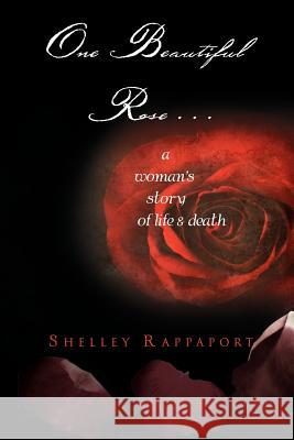 One Beautiful Rose . . .: A Woman's Story of Life & Death Rappaport, Shelley 9781465361790 Xlibris Corporation - książka