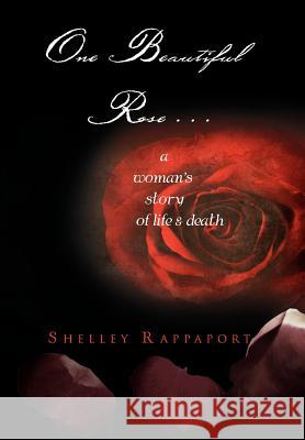 One Beautiful Rose . . .: A Woman's Story of Life & Death Rappaport, Shelley 9781465361806 Xlibris Corporation - książka