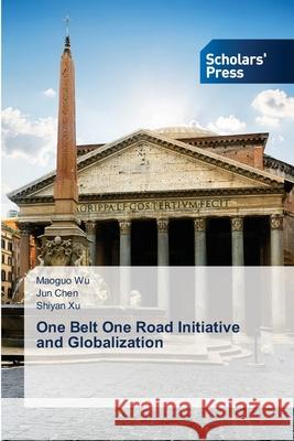 One Belt One Road Initiative and Globalization Maoguo Wu Jun Chen Shiyan Xu 9783639519709 Scholars' Press - książka
