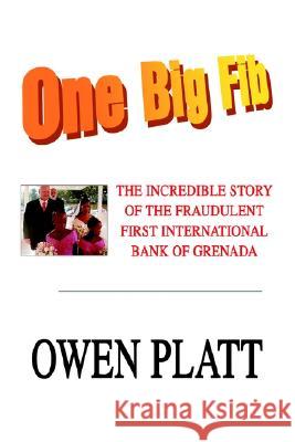 One Big Fib: The Incredible Story of the Fraudulent First International Bank of Grenada Platt, Owen 9780595282982 iUniverse - książka