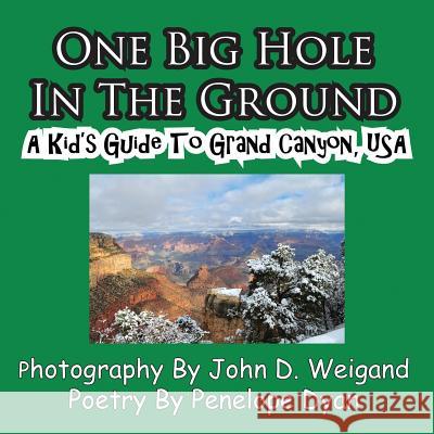 One Big Hole in the Ground, a Kid's Guide to Grand Canyon, USA Penelope Dyan John D. Weigand 9781935630029 Bellissima Publishing - książka