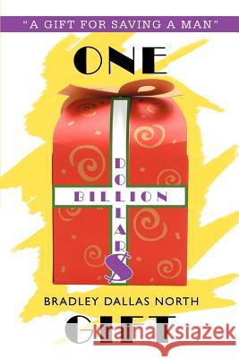 One Billion Dollar$ Gift: A Gift for Saving a Man North, Bradley Dallas 9780595350988 iUniverse - książka