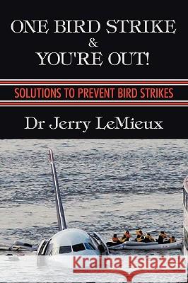 One Bird Strike and You're Out!: Solutions to Prevent Bird Strikes LeMieux, Jerry 9781426920851 Trafford Publishing - książka