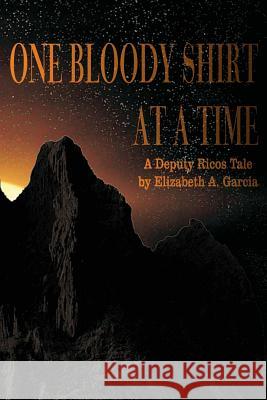 One Bloody Shirt at a Time: A Deputy Ricos Tale Elizabeth A. Garcia 9781470192846 Createspace - książka