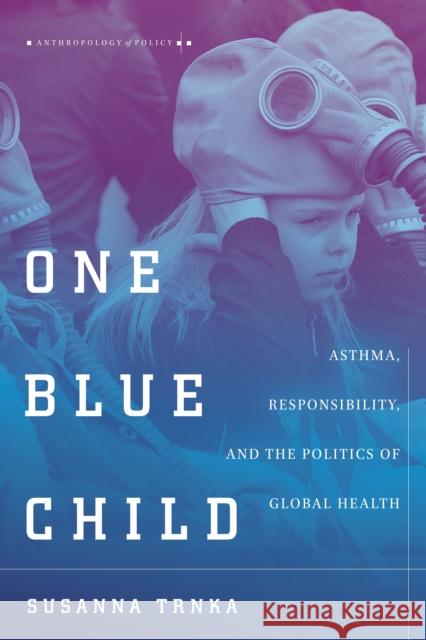 One Blue Child: Asthma, Responsibility, and the Politics of Global Health Trnka, Susanna 9781503601130 Stanford University Press - książka