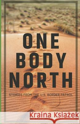 One Body North: Stories from the U.S. Border Patrol Kai Conrad 9781092100250 Independently Published - książka