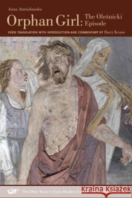 One Body with Two Souls Entwined: An Epic Tale of Married Love in Seventeenth-Century Poland, 85: Orphan Girl: The Olesnicki Episode Barry Keane 9781649590428 Iter Press - książka