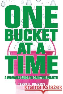 One Bucket at a Time: A Woman's Guide to Creating Wealth Terrell Dinkins   9781610057066 Booklogix - książka