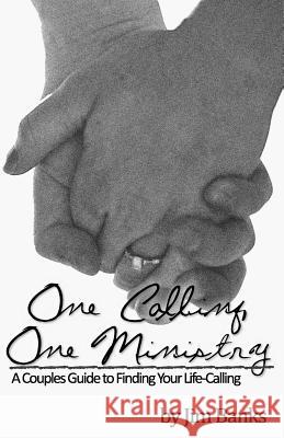 One Calling, One Ministry: A Couples Guide to Finding Your Life-Calling Jim Banks 9781477504130 Createspace - książka