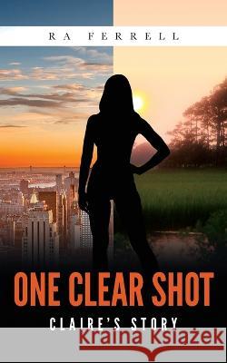 One Clear Shot: Claire's Story Ra Ferrell   9798885902533 Palmetto Publishing - książka