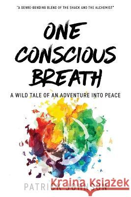 One Conscious Breath: A wild tale of an adventure into peace Patrick Johnson 9781684896578 Wellthpartner - książka