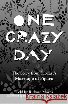 One Crazy Day: The Story from Mozart's Marriage of Figaro Richard Morris Hatty Morris 9781490389219 Createspace - książka