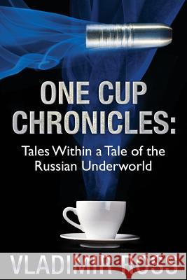 One Cup Chronicles: Tales Within a Tale of the Russian Underworld Vladimir Ross Nada Orlic Nicole Stepanek 9781540629906 Createspace Independent Publishing Platform - książka