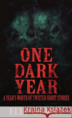 One Dark Year: A Year's Worth Of Twisted Short Stories Elly Grant 9784824121790 Next Chapter - książka