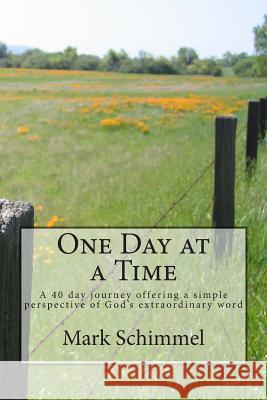 One Day at a Time: A 40 day journey offering a simple perspective of God's extraordinary word Schimmel, Mark 9781493714391 Createspace - książka