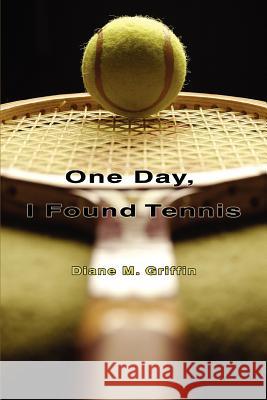 One Day, I Found Tennis Diane M. Griffin 9780595436477 iUniverse - książka
