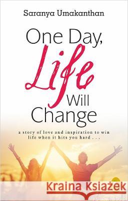 One Day, Life Will Change: A Story of Love and Inspiration to Win Life When It Hits You Hard . . . Saranya Umakanthan 9789389717846 Fingerprint! Publishing - książka