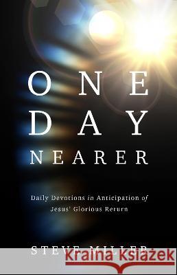 One Day Nearer: Living in Daily Anticipation of Jesus\' Glorious Return Steve Miller 9780736984850 Harvest House Publishers - książka