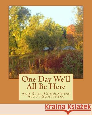 One Day We'll All Be Here: And Still Complaining About Something Blacksmith, William M. 9781516805334 Createspace - książka