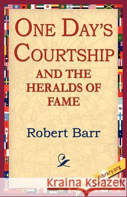 One Days Courtship and the Heralds of Fame Robert Barr 9781421801810 1st World Library - książka