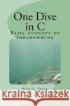 One Dive in C: Basic concept of programming Kothari Mk, Miral K. 9781723117503 Createspace Independent Publishing Platform