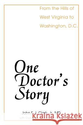 One Doctor's Story: From the Hills of West Virginia to Washington, D.C. Clark, John F. J. 9780595329298 iUniverse - książka