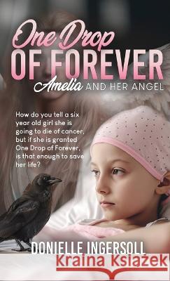 One Drop of forever: Amelia and Her Angel Donielle Ingersoll   9781961078086 Springer Literary House LLC - książka