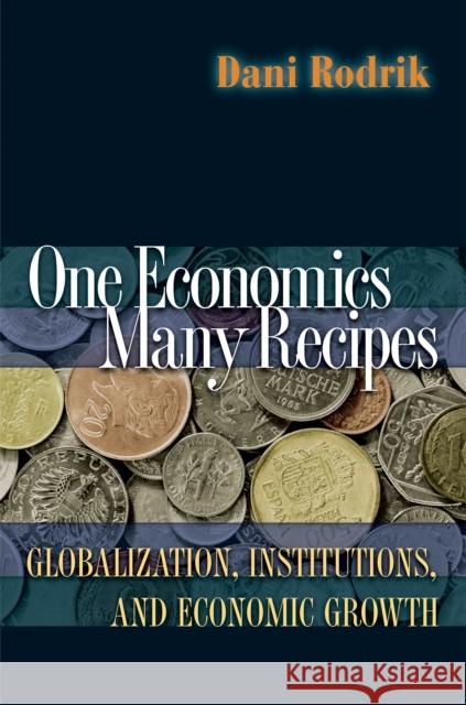 One Economics, Many Recipes: Globalization, Institutions, and Economic Growth Rodrik, Dani 9780691141176 Princeton University Press - książka