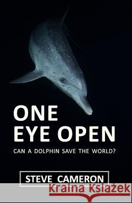 One Eye Open: Can a Dolphin Save the World? Cameron, Steve 9780957138018 Augur Press - książka