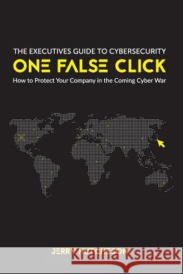 One False Click: How to Protect Your Company in the Coming Cyber War Jerry Hutcheson 9780692940549 Jerry Hutcheson - książka