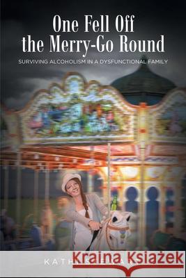 One Fell Off The Merry-Go Round: Surviving Alcoholism in a Dysfunctional Family Kathi Stewart 9781646549610 Fulton Books - książka