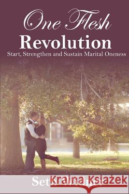 One Flesh Revolution: Start, Strengthen and Sustain Marital Oneness Seth Widner 9781481055154 Createspace - książka