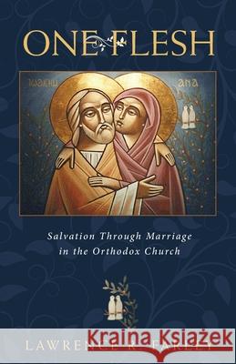 One Flesh: Salvation Through Marriage in the Orthodox Church Lawrence R. Farley 9781936270668 Ancient Faith Publishing - książka