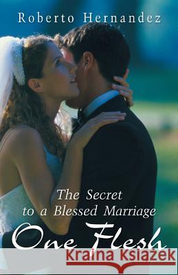 One Flesh: The Secret to a Blessed Marriage Hernandez, Roberto 9781449784317 WestBow Press - książka