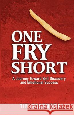 One Fry Short: A Journey Toward Self Discovery and Emotional Success Tim Passmore 9780981509525 Outcome Publishing - książka