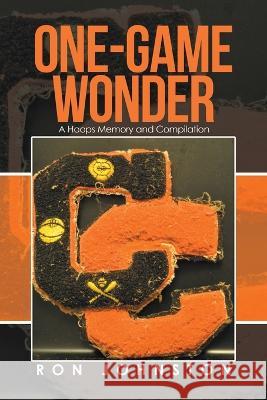 One-Game Wonder: A Hoops Memory and Compilation Ron Johnston 9781669859208 Xlibris Us - książka