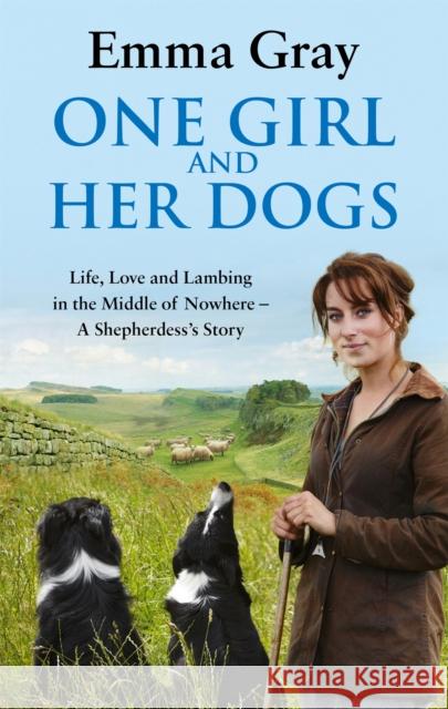 One Girl And Her Dogs: Life, Love and Lambing in the Middle of Nowhere Emma Gray 9780751547399 Little, Brown Book Group - książka