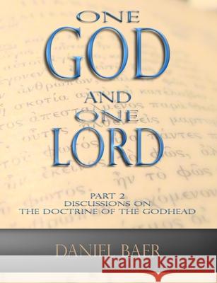 One God and One Lord: Part 2: Discussions on the Doctrine of the Godhead Daniel Baer 9781726323215 Createspace Independent Publishing Platform - książka