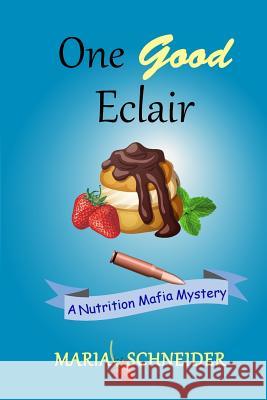 One Good Eclair: A Nutrition Mafia Mystery Maria Schneider 9781537399584 Createspace Independent Publishing Platform - książka