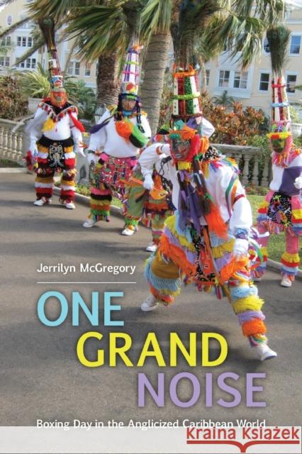 One Grand Noise: Boxing Day in the Anglicized Caribbean World Jerrilyn McGregory 9781496834768 University Press of Mississippi - książka
