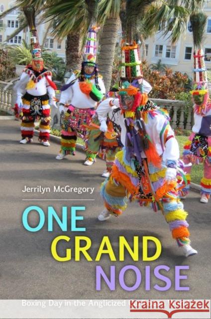 One Grand Noise: Boxing Day in the Anglicized Caribbean World Jerrilyn McGregory 9781496834775 University Press of Mississippi - książka