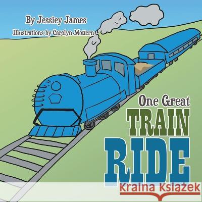 One Great Train Ride Jessiey James, Carolyn Mottern 9781664161825 Xlibris Us - książka