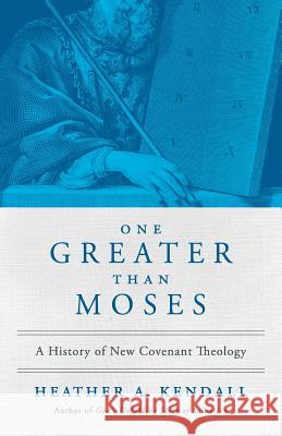 One Greater Than Moses: A History of New Covenant Theology Heather a. Kendall Jon Zens 9781938480164 Quoir - książka