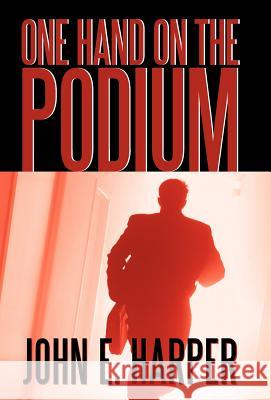 One Hand on the Podium: A Trilogy Harper, John E. 9781462073658 iUniverse.com - książka