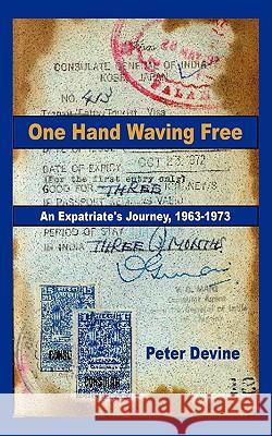 One Hand Waving Free: An Expatriate's Journey, 1963-1973 Devine, Peter 9781438900995 Authorhouse - książka